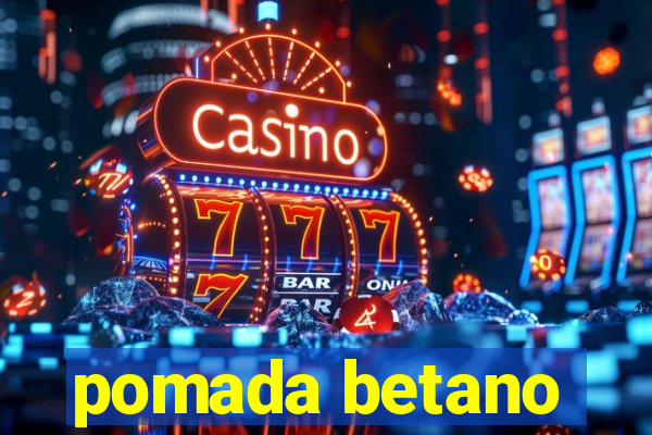 pomada betano