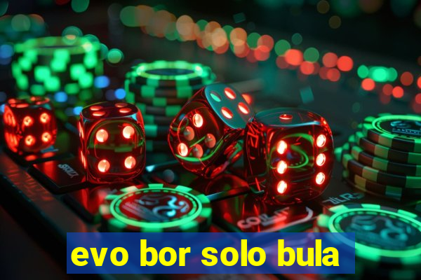 evo bor solo bula