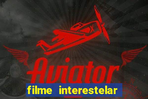 filme interestelar completo dublado