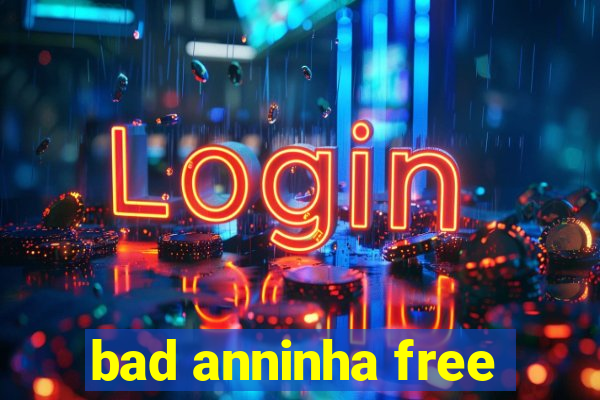 bad anninha free