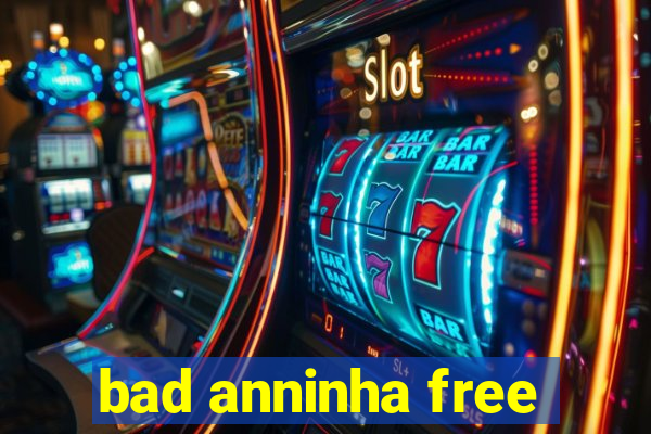 bad anninha free