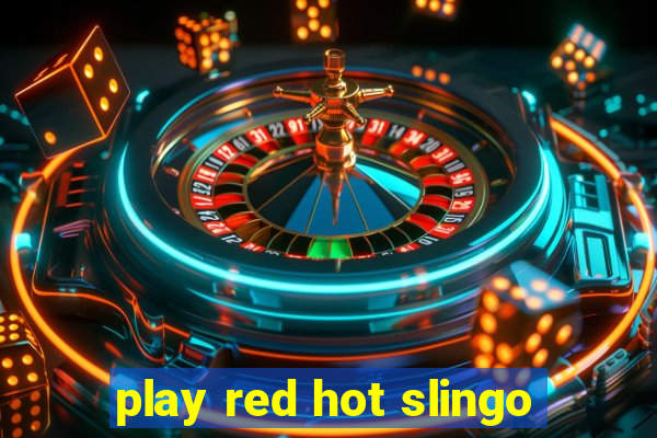 play red hot slingo