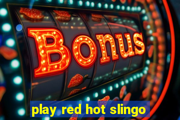 play red hot slingo