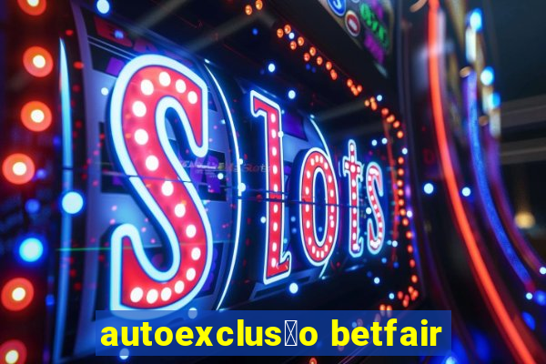 autoexclus茫o betfair