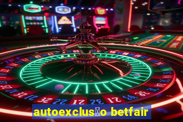 autoexclus茫o betfair