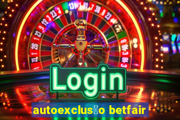 autoexclus茫o betfair