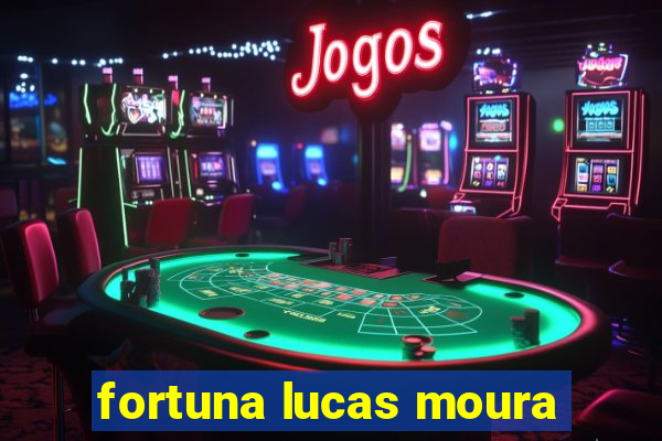 fortuna lucas moura