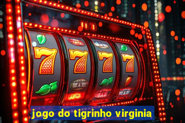 jogo do tigrinho virginia