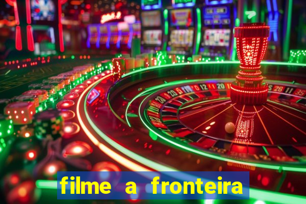 filme a fronteira 2007 completo dublado