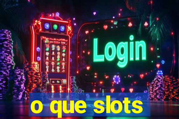 o que slots