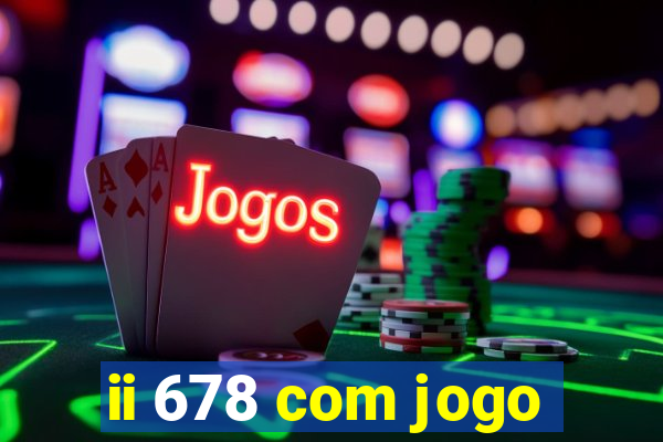 ii 678 com jogo