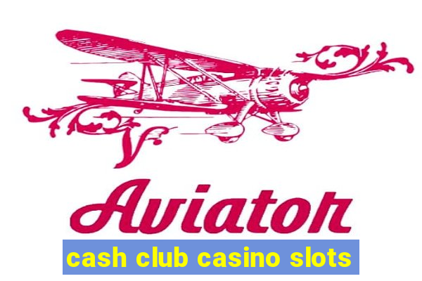 cash club casino slots