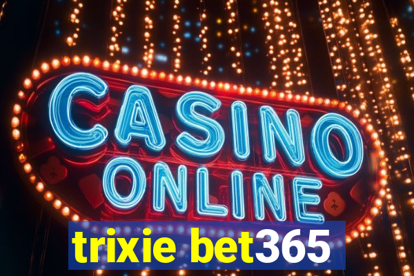 trixie bet365