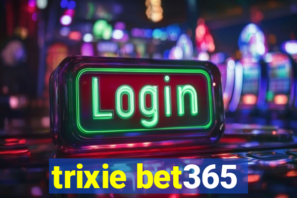 trixie bet365