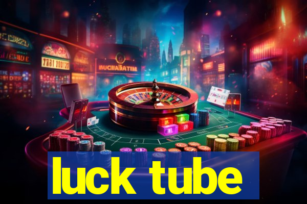 luck tube