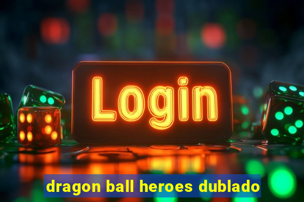 dragon ball heroes dublado