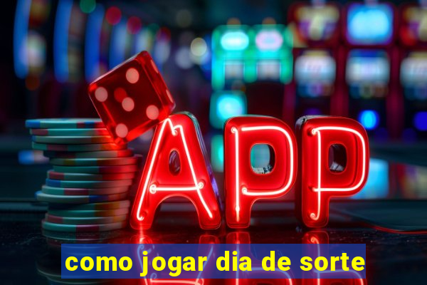 como jogar dia de sorte