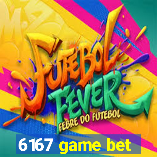 6167 game bet