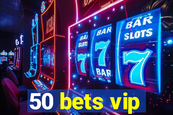 50 bets vip