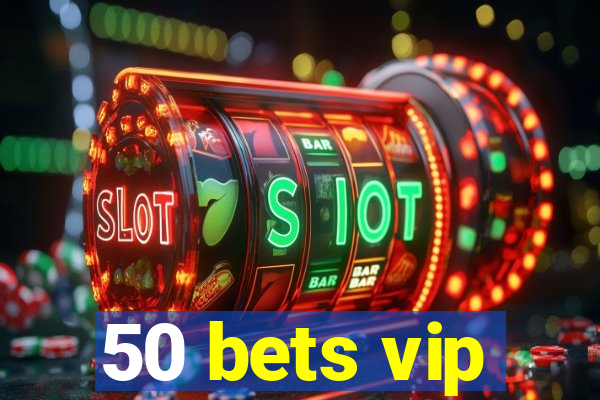 50 bets vip