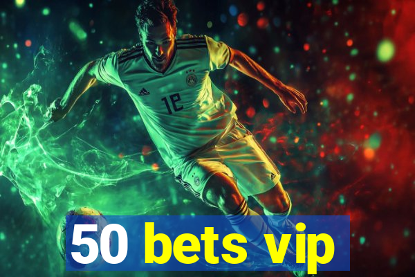 50 bets vip