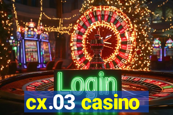 cx.03 casino