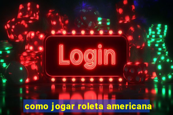 como jogar roleta americana