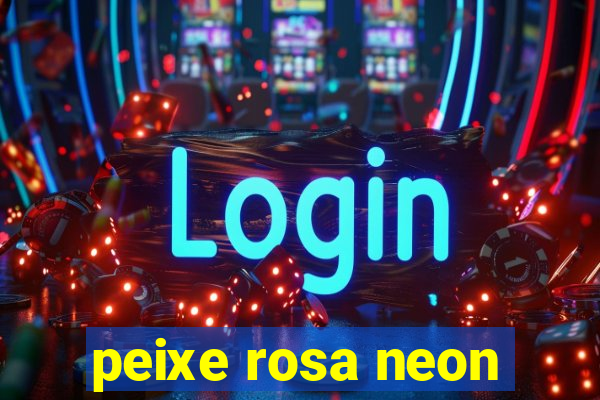 peixe rosa neon