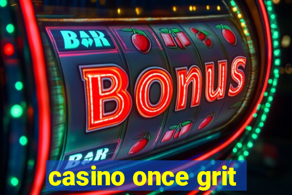 casino once grit