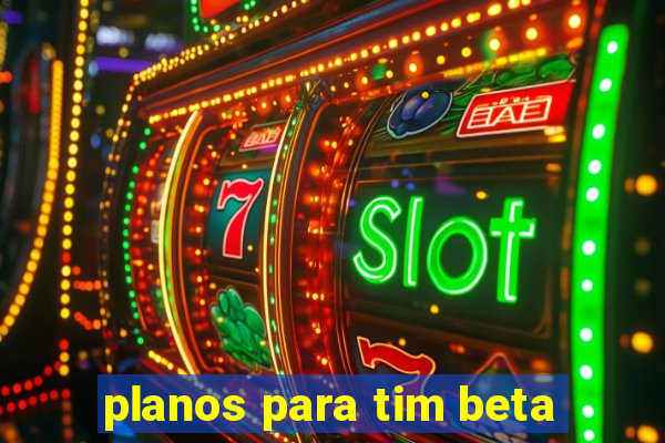 planos para tim beta