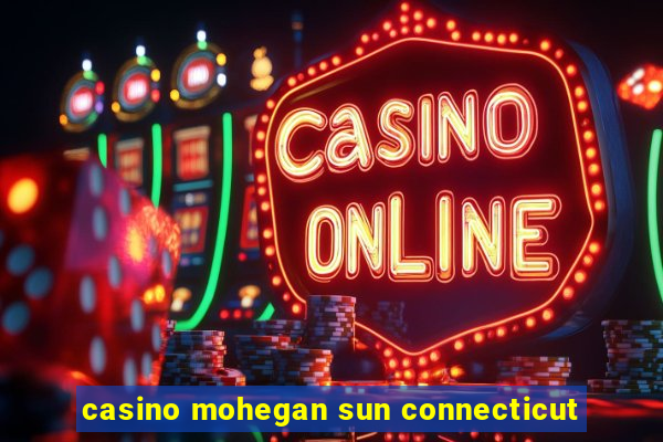 casino mohegan sun connecticut