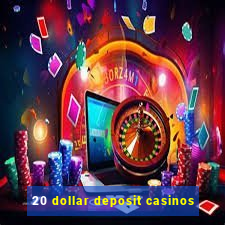 20 dollar deposit casinos