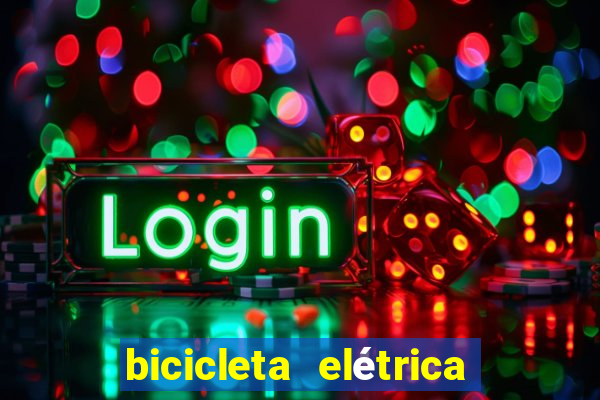 bicicleta elétrica casas bahia