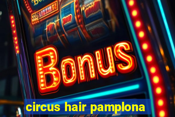 circus hair pamplona