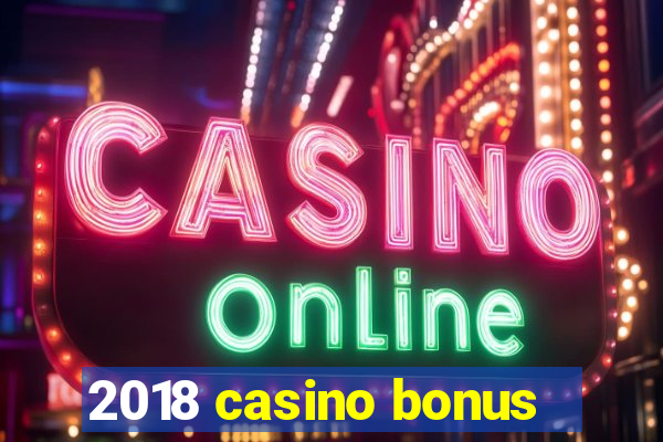 2018 casino bonus