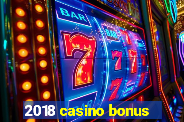 2018 casino bonus