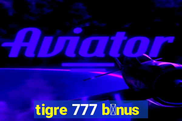 tigre 777 b么nus