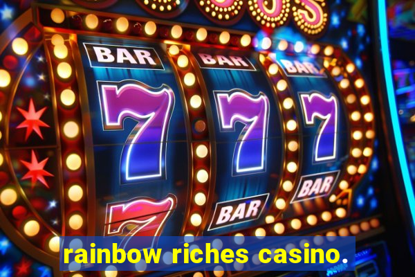 rainbow riches casino.