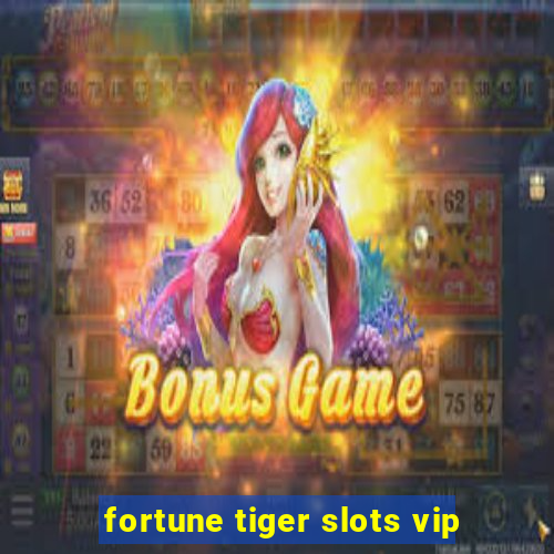 fortune tiger slots vip