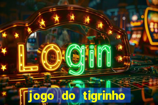 jogo do tigrinho oficial 茅 confi谩vel