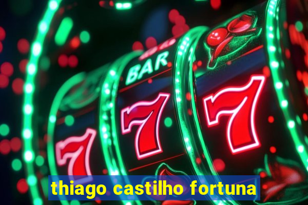 thiago castilho fortuna