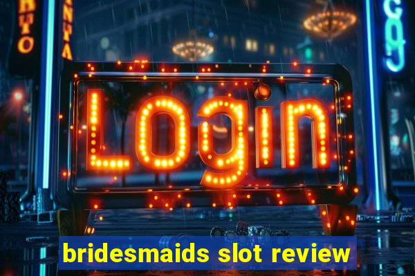 bridesmaids slot review