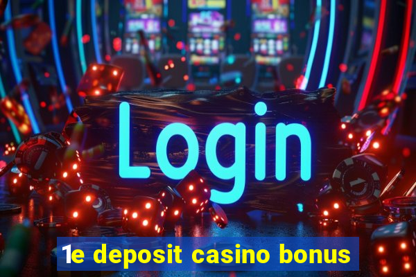 1e deposit casino bonus