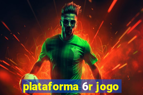 plataforma 6r jogo