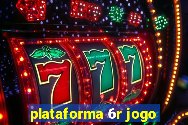 plataforma 6r jogo