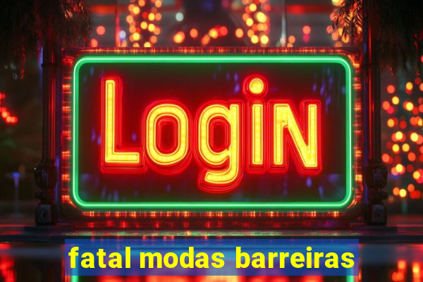 fatal modas barreiras