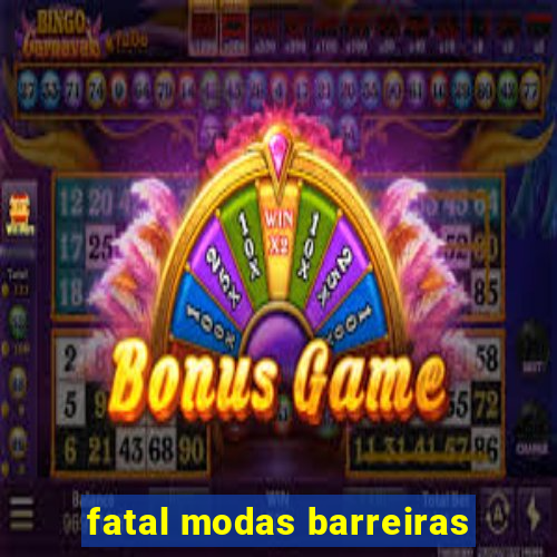 fatal modas barreiras