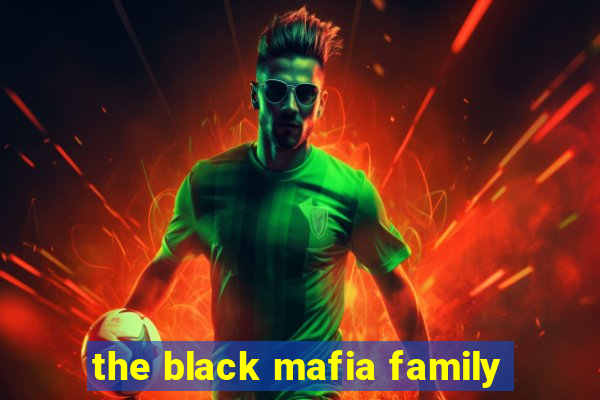 the black mafia family