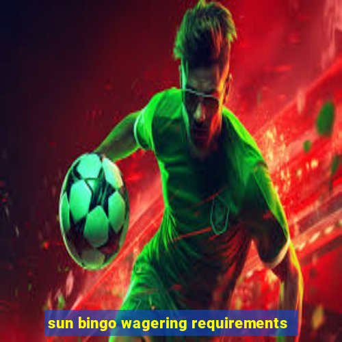 sun bingo wagering requirements