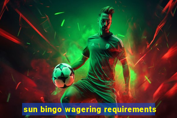 sun bingo wagering requirements